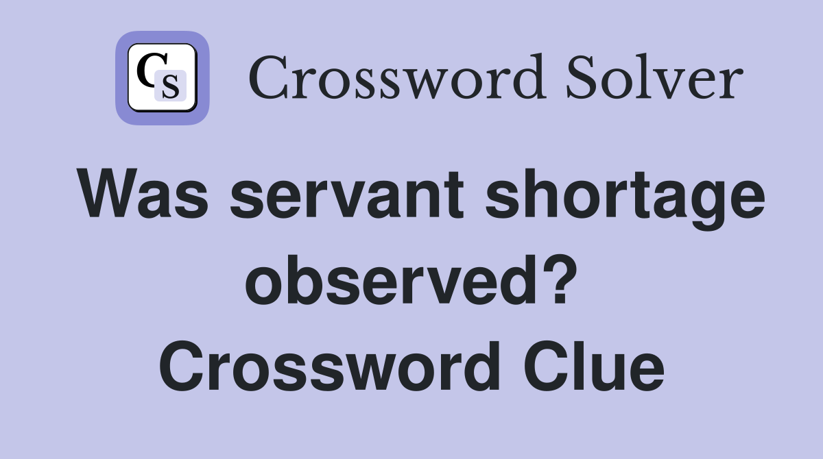 Was servant shortage observed? Crossword Clue Answers Crossword Solver